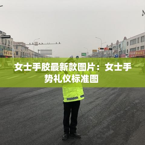 女士手胶最新款图片：女士手势礼仪标准图 
