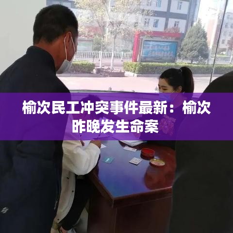 榆次民工冲突事件最新：榆次昨晚发生命案 