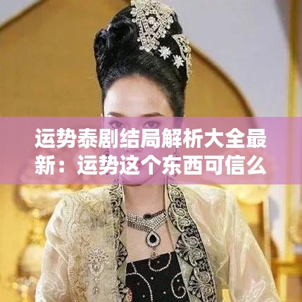 运势泰剧结局解析大全最新：运势这个东西可信么 