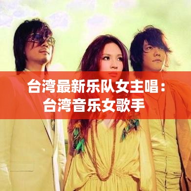 台湾最新乐队女主唱：台湾音乐女歌手 