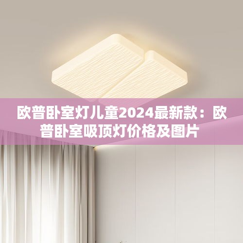 欧普卧室灯儿童2024最新款：欧普卧室吸顶灯价格及图片 