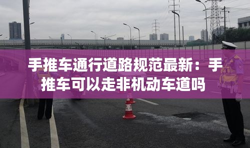 手推车通行道路规范最新：手推车可以走非机动车道吗 