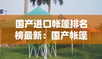国产进口帐篷排名榜最新：国产帐篷哪个性价比高 