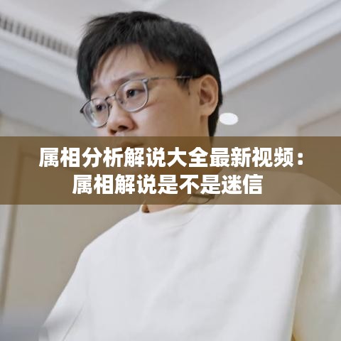 属相分析解说大全最新视频：属相解说是不是迷信 