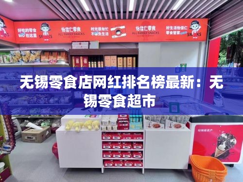 无锡零食店网红排名榜最新：无锡零食超市 