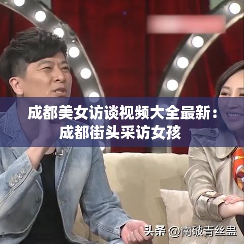 成都美女访谈视频大全最新：成都街头采访女孩 