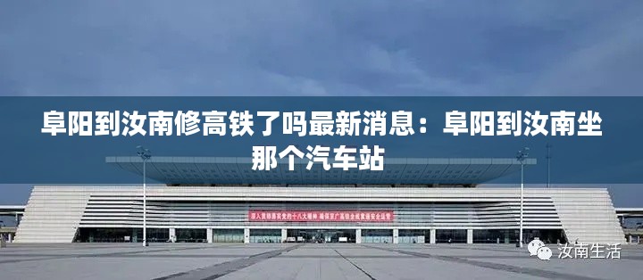 阜阳到汝南修高铁了吗最新消息：阜阳到汝南坐那个汽车站 