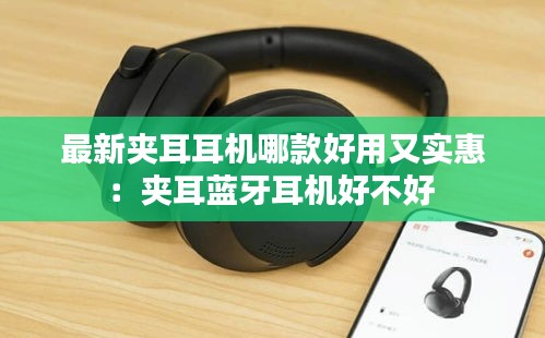 最新夹耳耳机哪款好用又实惠：夹耳蓝牙耳机好不好 