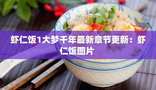虾仁饭1大梦千年最新章节更新：虾仁饭图片 