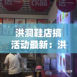 洪洞鞋店搞活动最新：洪洞新开的超市在哪里 