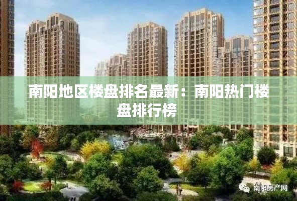 南阳地区楼盘排名最新：南阳热门楼盘排行榜 