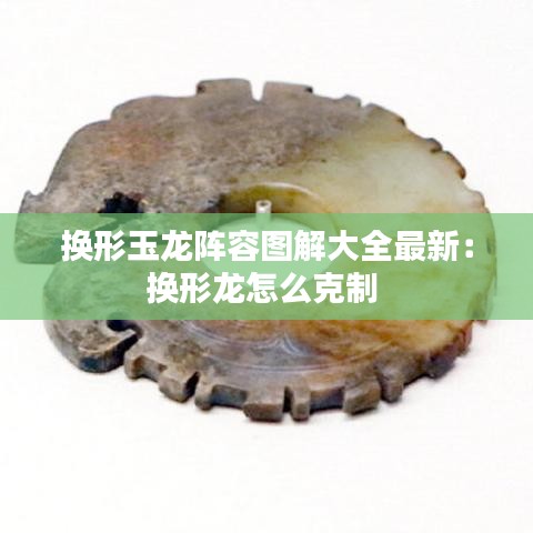 换形玉龙阵容图解大全最新：换形龙怎么克制 