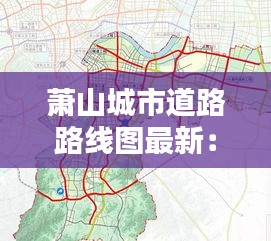 萧山城市道路路线图最新：萧山道路规划方案 