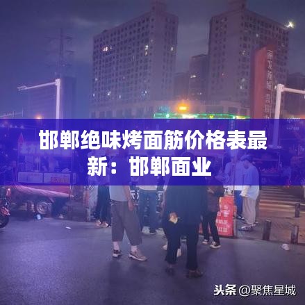 邯郸绝味烤面筋价格表最新：邯郸面业 