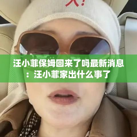 汪小菲保姆回来了吗最新消息：汪小菲家出什么事了 