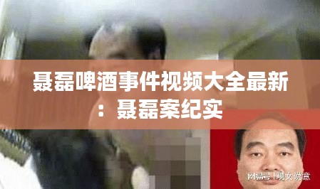 聂磊啤酒事件视频大全最新：聂磊案纪实 