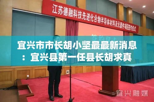 宜兴市市长胡小坚最最新消息：宜兴县第一任县长胡求真 