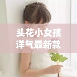 头花小女孩洋气最新款一对：女孩头花真漂亮是什么生肖 