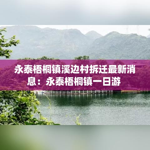 永泰梧桐镇溪边村拆迁最新消息：永泰梧桐镇一日游 