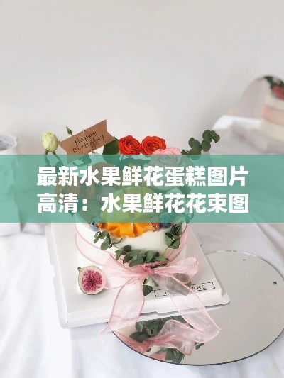 最新水果鲜花蛋糕图片高清：水果鲜花花束图片 