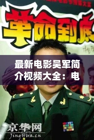 最新电影吴军简介视频大全：电影演员吴军个人资料 