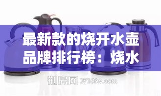 最新款的烧开水壶品牌排行榜：烧水壶10大品牌 
