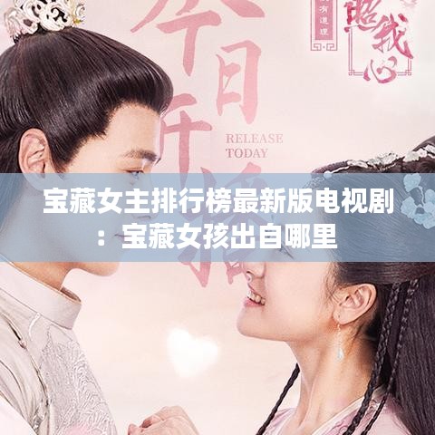 宝藏女主排行榜最新版电视剧：宝藏女孩出自哪里 