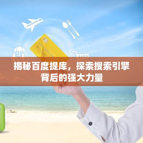 揭秘百度提库，探索搜索引擎背后的强大力量