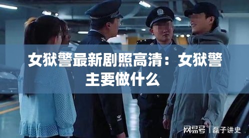 女狱警最新剧照高清：女狱警主要做什么 