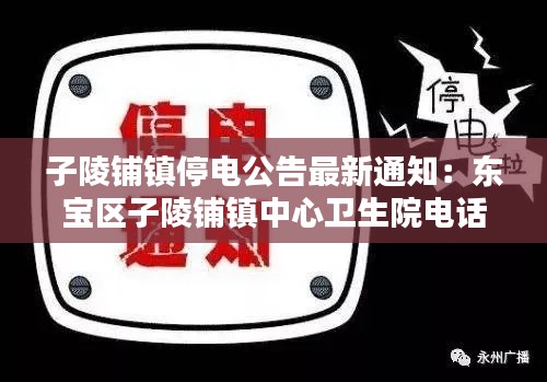 子陵铺镇停电公告最新通知：东宝区子陵铺镇中心卫生院电话 