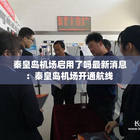 秦皇岛机场启用了吗最新消息：秦皇岛机场开通航线 