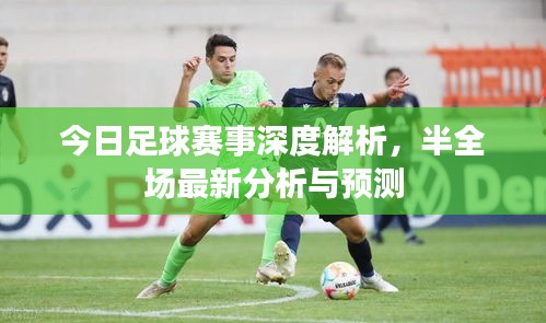 今日足球赛事深度解析，半全场最新分析与预测