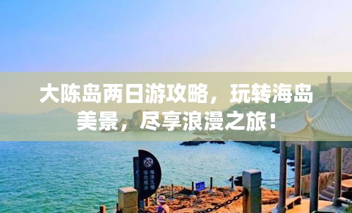 大陈岛两日游攻略，玩转海岛美景，尽享浪漫之旅！