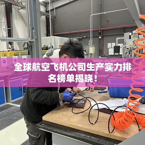 全球航空飞机公司生产实力排名榜单揭晓！