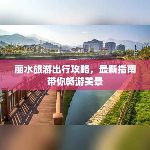 丽水旅游出行攻略，最新指南带你畅游美景