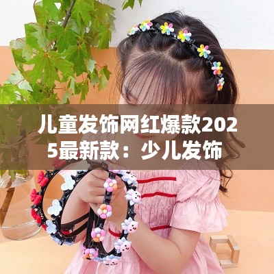 儿童发饰网红爆款2025最新款：少儿发饰 