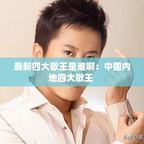最新四大歌王是谁啊：中国内地四大歌王 