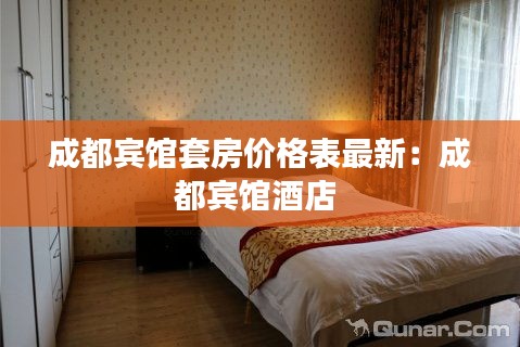 成都宾馆套房价格表最新：成都宾馆酒店 