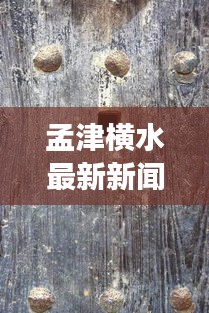 孟津横水最新新闻头条，地方发展动态一网打尽