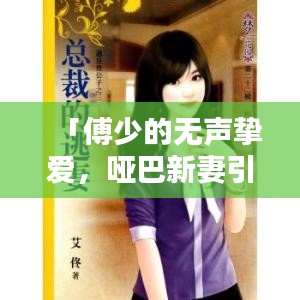 「傅少的无声挚爱，哑巴新妻引关注」