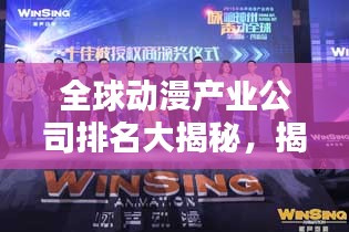 全球动漫产业公司排名大揭秘，揭秘其在国际舞台的影响力！