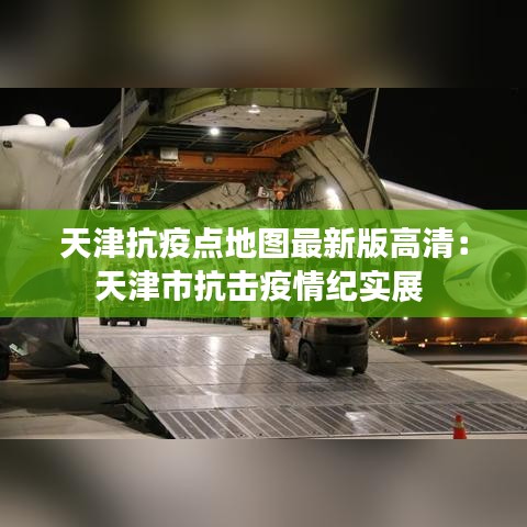 天津抗疫点地图最新版高清：天津市抗击疫情纪实展 