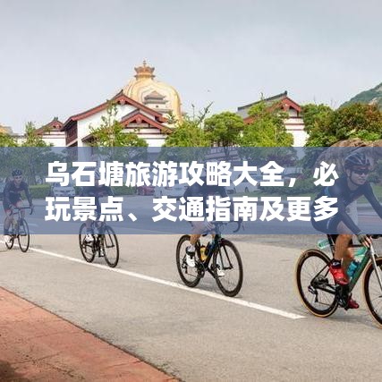 乌石塘旅游攻略大全，必玩景点、交通指南及更多惊喜！