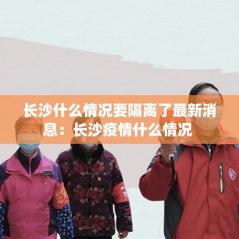长沙什么情况要隔离了最新消息：长沙疫情什么情况 