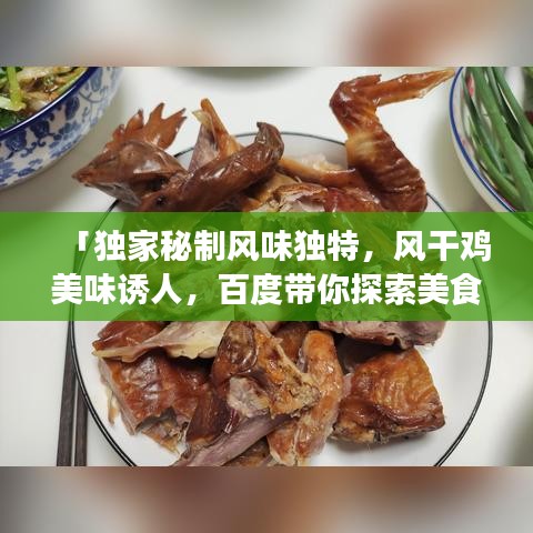 「独家秘制风味独特，风干鸡美味诱人，百度带你探索美食之旅！」