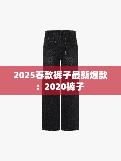 2025春款裤子最新爆款：2020裤子 