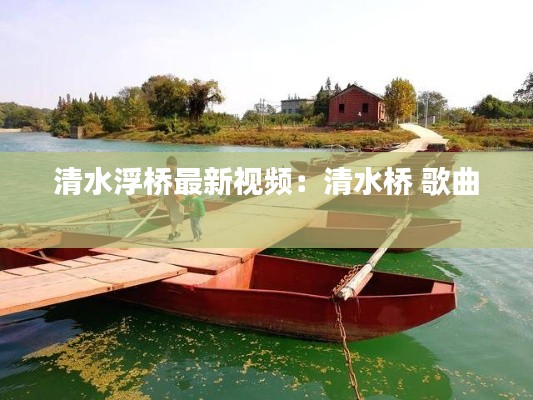 清水浮桥最新视频：清水桥 歌曲 