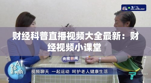财经科普直播视频大全最新：财经视频小课堂 