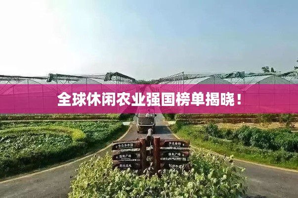 全球休闲农业强国榜单揭晓！