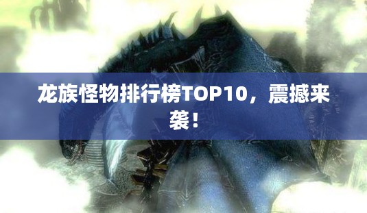 龙族怪物排行榜TOP10，震撼来袭！